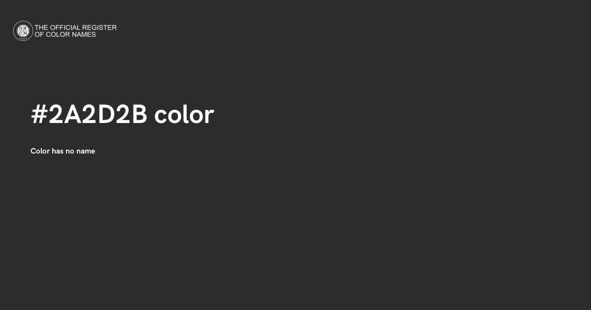 2b Color Code Color #2A2D2B - The Official Register of Color Names